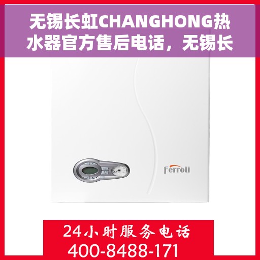 无锡长虹CHANGHONG热水器官方售后电话，无锡长虹CHANGHONG热水器售后官方联系电话服务专线