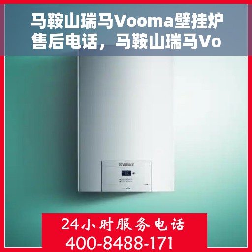 马鞍山瑞马Vooma壁挂炉售后电话，马鞍山瑞马Vooma壁挂炉售后服务热线及电话全攻略