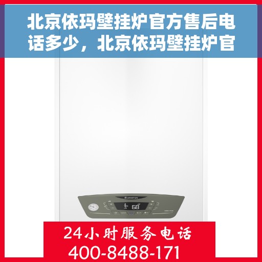 北京依玛壁挂炉官方售后电话多少，北京依玛壁挂炉官方售后电话查询与售后服务解析