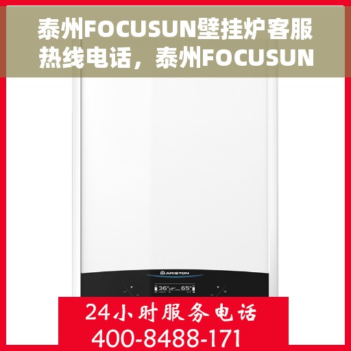 泰州FOCUSUN壁挂炉客服热线电话，泰州FOCUSUN壁挂炉客户服务热线电话公布