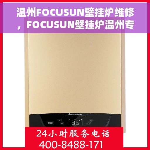 温州FOCUSUN壁挂炉维修，FOCUSUN壁挂炉温州专业维修指南