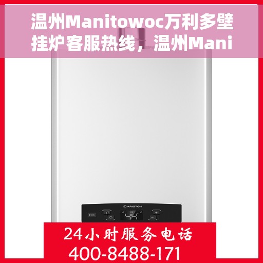温州Manitowoc万利多壁挂炉客服热线，温州Manitowoc万利多壁挂炉客服热线，专业团队为您提供全方位服务支持