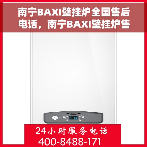 南宁BAXI壁挂炉全国售后电话，南宁BAXI壁挂炉售后服务热线及全国维修电话汇总