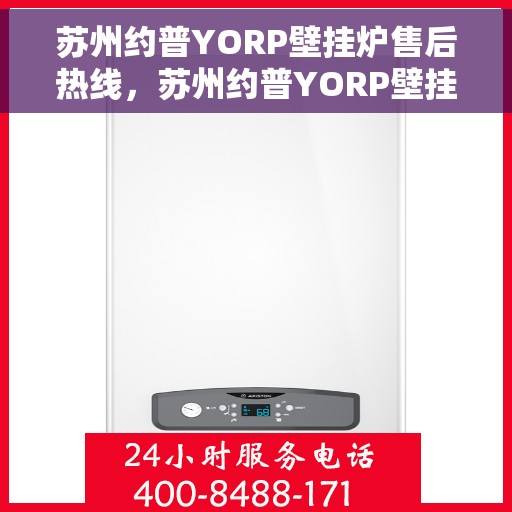 苏州约普YORP壁挂炉售后热线，苏州约普YORP壁挂炉售后服务热线，专业解决您的采暖问题