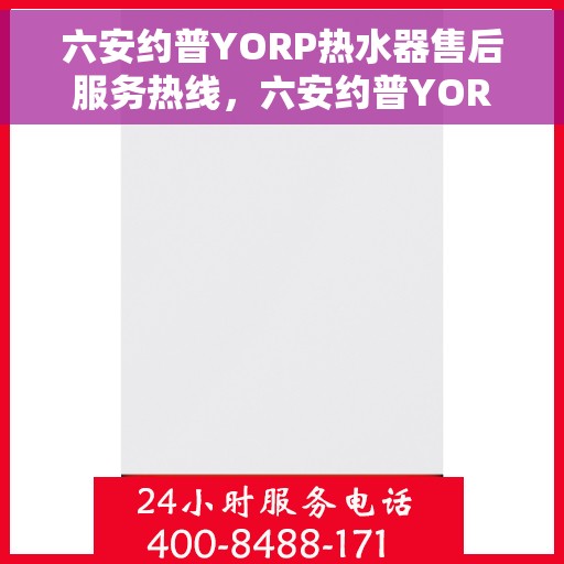 六安约普YORP热水器售后服务热线，六安约普YORP热水器售后服务热线，专业团队为您提供贴心服务！