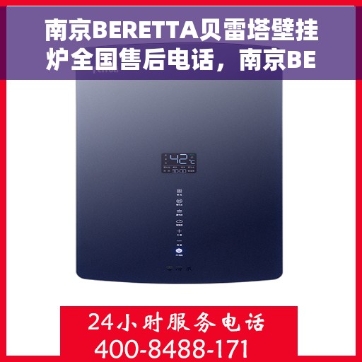 南京BERETTA贝雷塔壁挂炉全国售后电话，南京BERETTA贝雷塔壁挂炉全国售后热线及电话服务支持