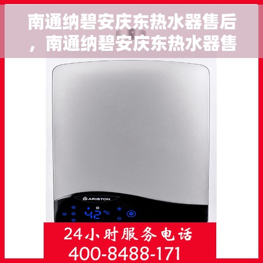 南通纳碧安庆东热水器售后，南通纳碧安庆东热水器售后服务解析