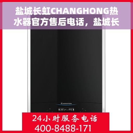 盐城长虹CHANGHONG热水器官方售后电话，盐城长虹CHANGHONG热水器售后官方联系电话服务热线