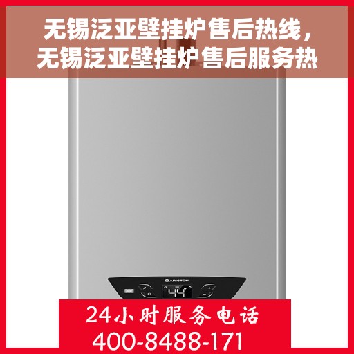 无锡泛亚壁挂炉售后热线，无锡泛亚壁挂炉售后服务热线，专业维修，快速响应！