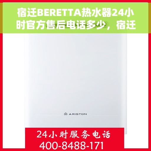 宿迁BERETTA热水器24小时官方售后电话多少，宿迁BERETTA热水器全天候官方售后电话揭秘