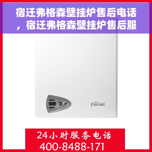宿迁弗格森壁挂炉售后电话，宿迁弗格森壁挂炉售后服务热线及电话大全