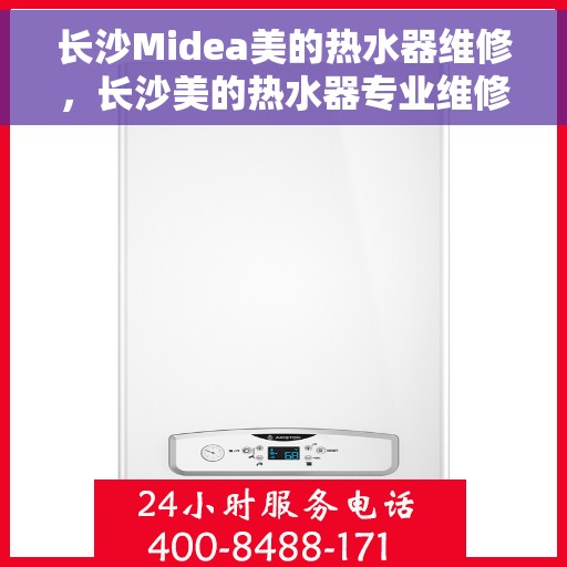 长沙Midea美的热水器维修，长沙美的热水器专业维修服务指南