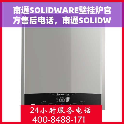 南通SOLIDWARE壁挂炉官方售后电话,南通SOLIDWARE壁挂炉售后服务热线及官方维修电话 南通SOLIDWARE壁挂炉官方售后电话,南通SOLIDWARE壁挂炉售后服务热线及官方维修电话