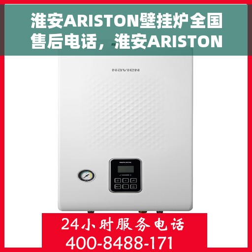 淮安ARISTON壁挂炉全国售后电话，淮安ARISTON壁挂炉售后全国服务热线及维修指南