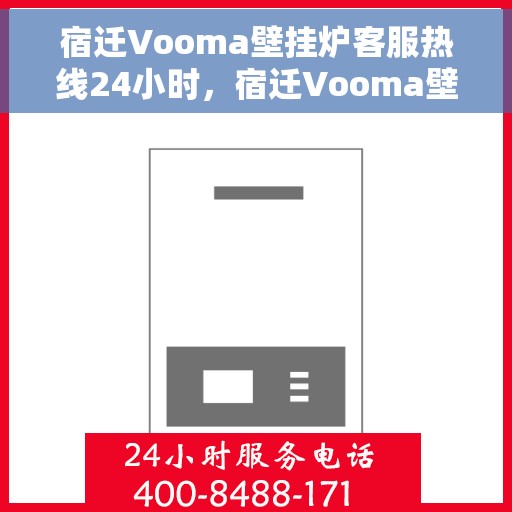 宿迁Vooma壁挂炉客服热线24小时，宿迁Vooma壁挂炉全天候客服热线，暖心服务不打烊