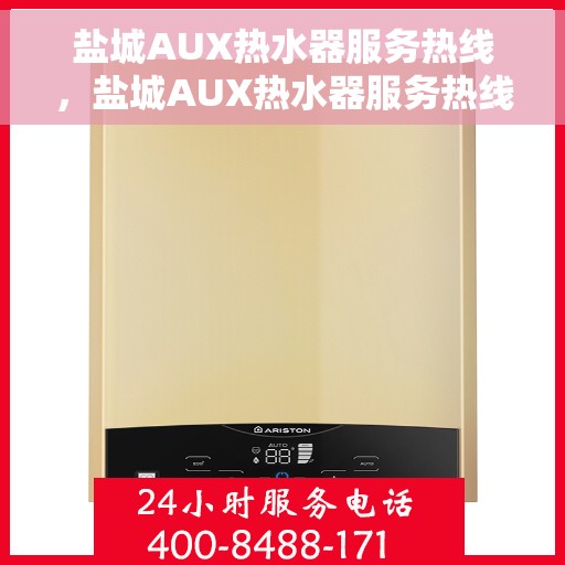 盐城AUX热水器服务热线，盐城AUX热水器服务热线，专业解决您的热水需求！