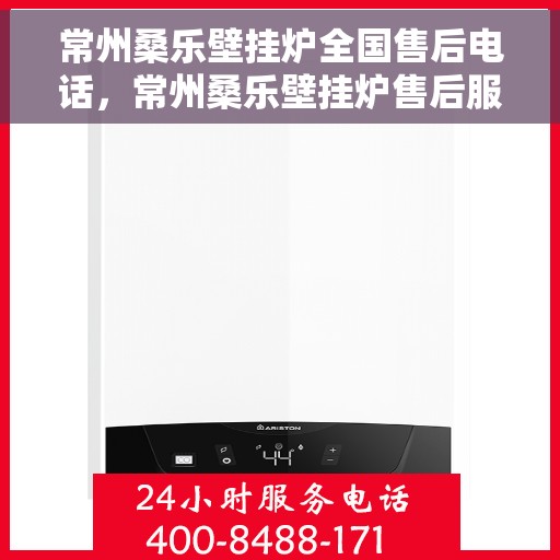 常州桑乐壁挂炉全国售后电话，常州桑乐壁挂炉售后服务热线及全国售后电话汇总