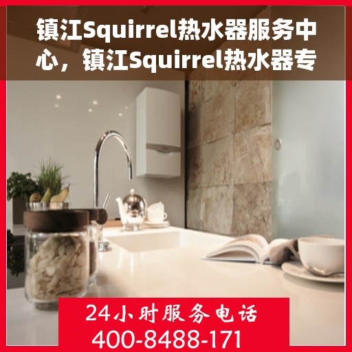 镇江Squirrel热水器服务中心，镇江Squirrel热水器专业服务中心