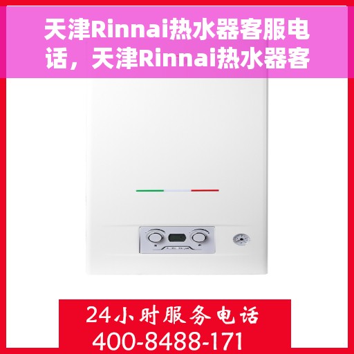天津Rinnai热水器客服电话，天津Rinnai热水器客服热线及售后维修服务指南