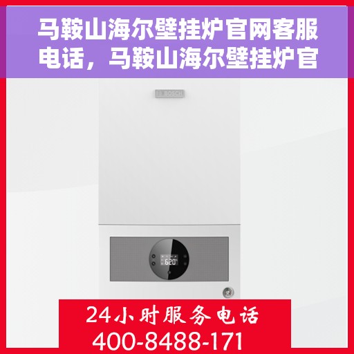 马鞍山海尔壁挂炉官网客服电话，马鞍山海尔壁挂炉官网客服热线及售后支持指南