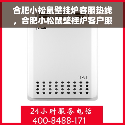 合肥小松鼠壁挂炉客服热线，合肥小松鼠壁挂炉客户服务热线，专业解答，温馨关怀