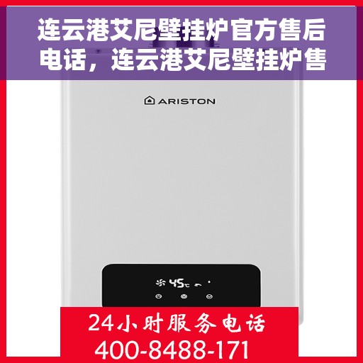 连云港艾尼壁挂炉官方售后电话，连云港艾尼壁挂炉售后服务中心联系电话