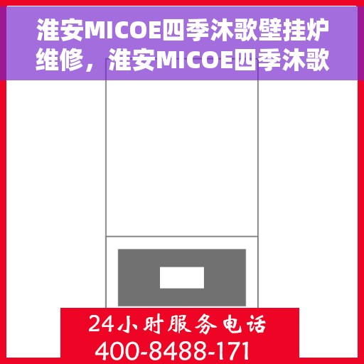 淮安MICOE四季沐歌壁挂炉维修，淮安MICOE四季沐歌壁挂炉专业维修服务