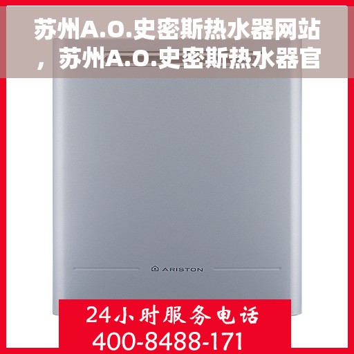苏州A.O.史密斯热水器网站，苏州A.O.史密斯热水器官网，专业品质，智能生活的温暖首选