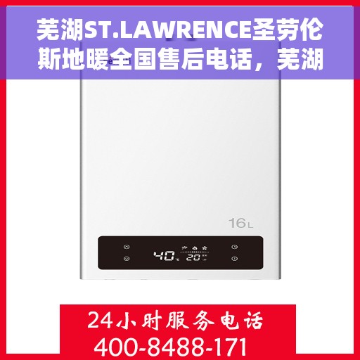 芜湖ST.LAWRENCE圣劳伦斯地暖全国售后电话,芜湖ST.LAWRENCE圣劳伦斯地暖全国售后联系电话服务专线 芜湖ST.LAWRENCE圣劳伦斯地暖全国售后电话,芜湖ST.LAWRENCE圣劳伦斯地暖全国售后联系电话服务专线