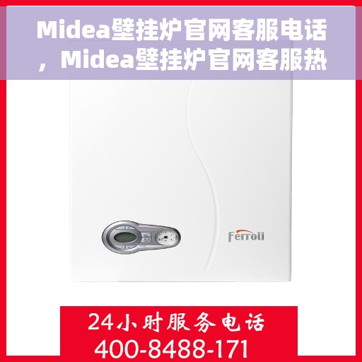 Midea壁挂炉官网客服电话，Midea壁挂炉官网客服热线，专业解答，贴心服务