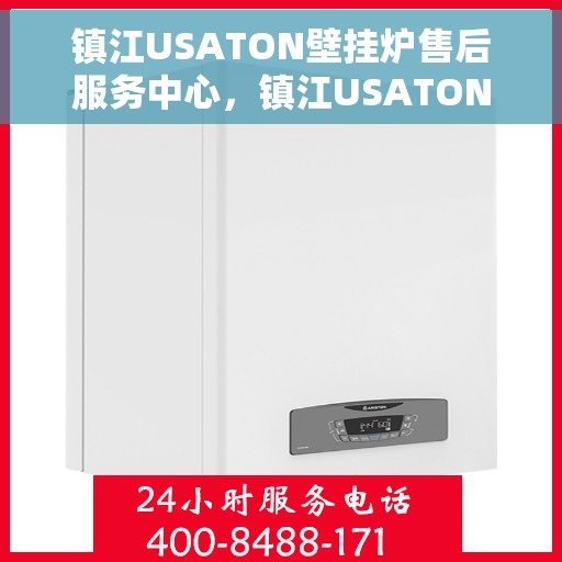 镇江USATON壁挂炉售后服务中心，镇江USATON壁挂炉售后服务中心，专业维修与贴心服务