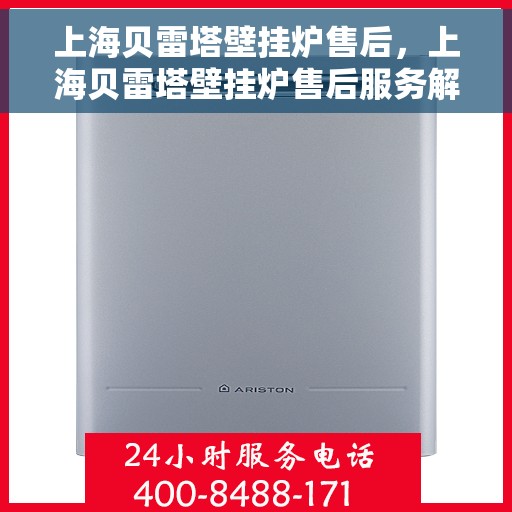 上海贝雷塔壁挂炉售后，上海贝雷塔壁挂炉售后服务解析