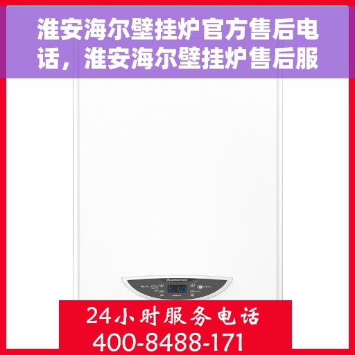 淮安海尔壁挂炉官方售后电话，淮安海尔壁挂炉售后服务中心联系电话
