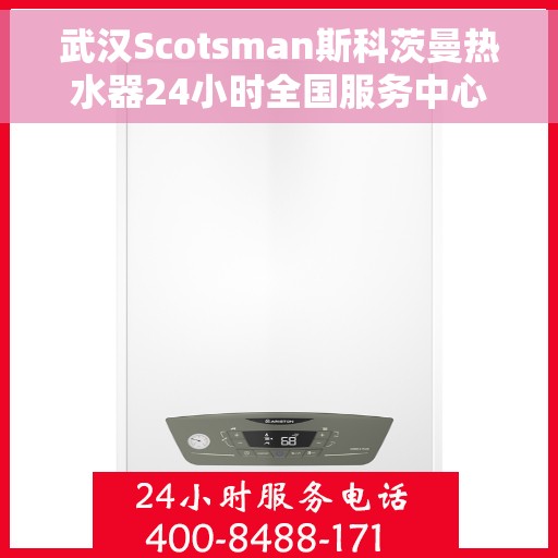 武汉Scotsman斯科茨曼热水器24小时全国服务中心，武汉斯科茨曼热水器全天候全国服务热线