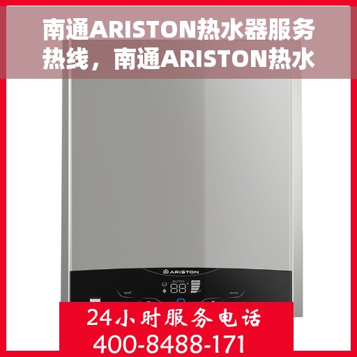 南通ARISTON热水器服务热线，南通ARISTON热水器服务热线详解，专业维修与支持一站式解决方案