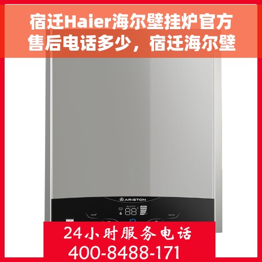 宿迁Haier海尔壁挂炉官方售后电话多少，宿迁海尔壁挂炉售后服务中心联系电话揭秘