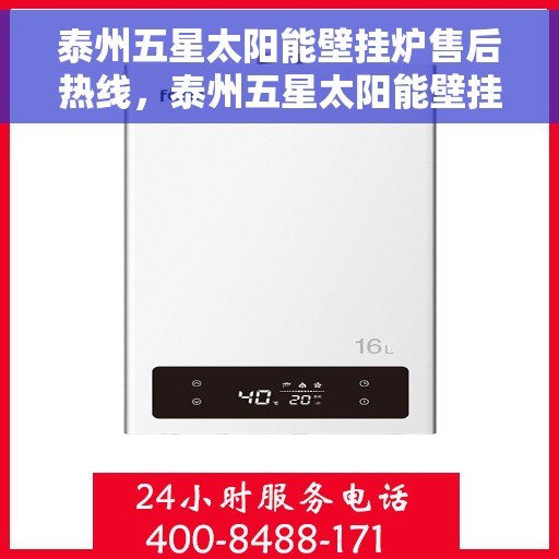 泰州五星太阳能壁挂炉售后热线，泰州五星太阳能壁挂炉售后服务热线及维修指南