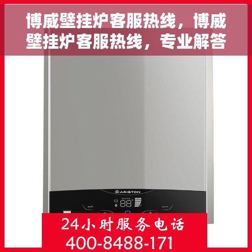 博威壁挂炉客服热线，博威壁挂炉客服热线，专业解答，贴心服务