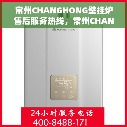 常州CHANGHONG壁挂炉售后服务热线，常州CHANGHONG壁挂炉售后热线，专业服务，温暖您的家。