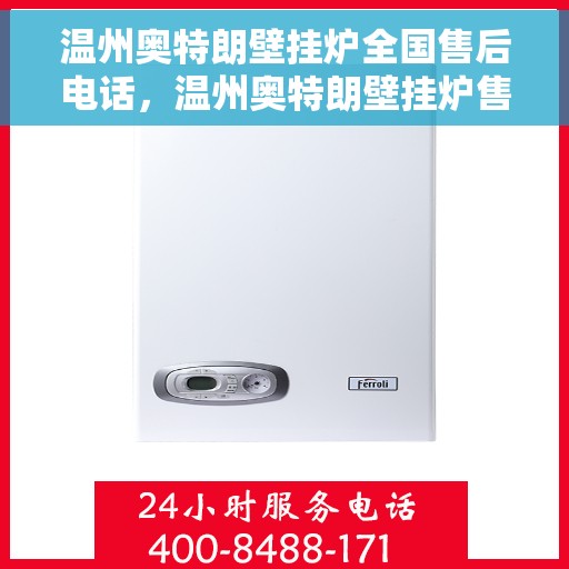 温州奥特朗壁挂炉全国售后电话，温州奥特朗壁挂炉售后服务热线及电话大全