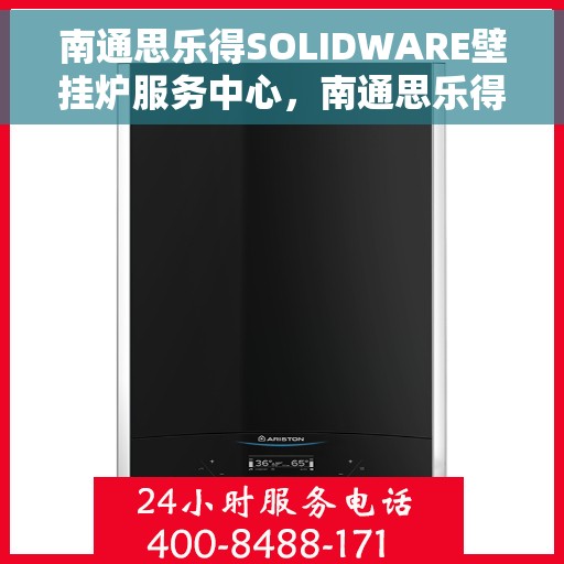 南通思乐得SOLIDWARE壁挂炉服务中心，南通思乐得SOLIDWARE壁挂炉专业服务中心，高效、贴心的家庭温暖守护者