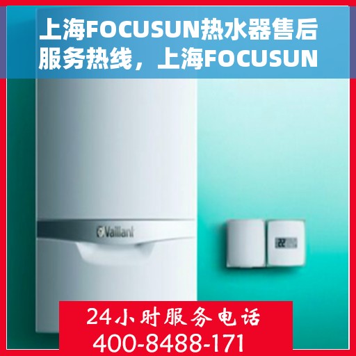 上海FOCUSUN热水器售后服务热线，上海FOCUSUN热水器售后服务热线，专业团队，贴心服务