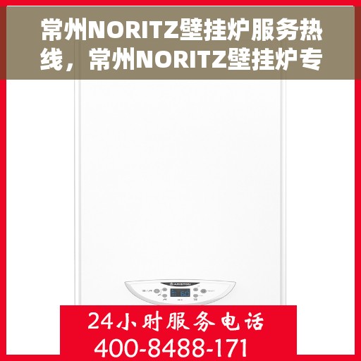 常州NORITZ壁挂炉服务热线，常州NORITZ壁挂炉专业维修服务热线