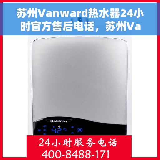 苏州Vanward热水器24小时官方售后电话，苏州Vanward热水器全天候官方售后热线电话