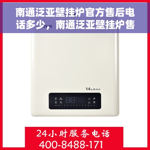 南通泛亚壁挂炉官方售后电话多少，南通泛亚壁挂炉售后服务电话查询指南