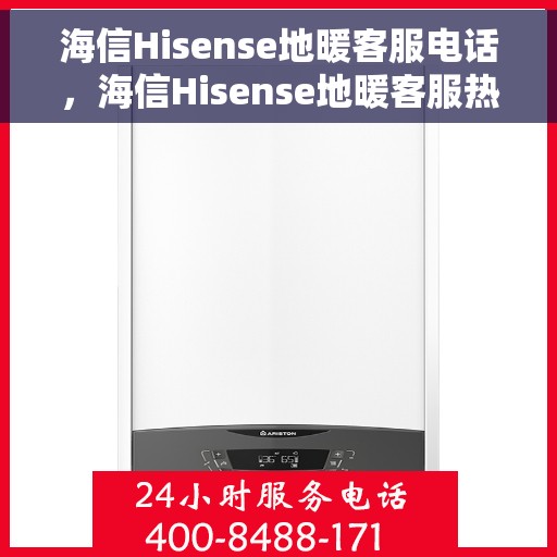 海信Hisense地暖客服电话，海信Hisense地暖客服热线及售后支持指南