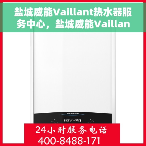盐城威能Vaillant热水器服务中心，盐城威能Vaillant热水器专业服务中心