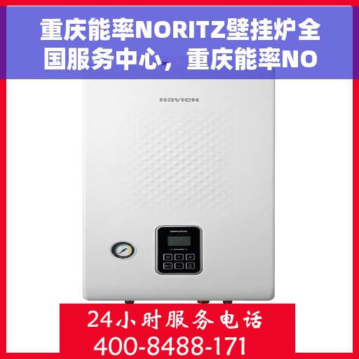 重庆能率NORITZ壁挂炉全国服务中心，重庆能率NORITZ壁挂炉全国服务中心，专业维修与贴心服务一体化平台