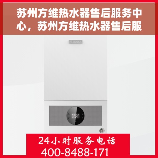 苏州方维热水器售后服务中心，苏州方维热水器售后服务中心，专业维修与贴心服务