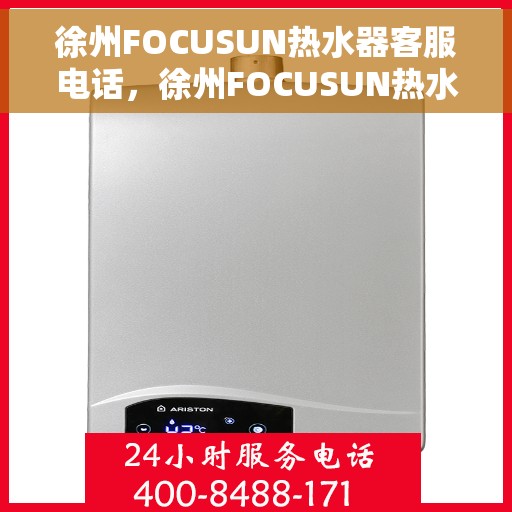 徐州FOCUSUN热水器客服电话，徐州FOCUSUN热水器客服热线及咨询电话号码